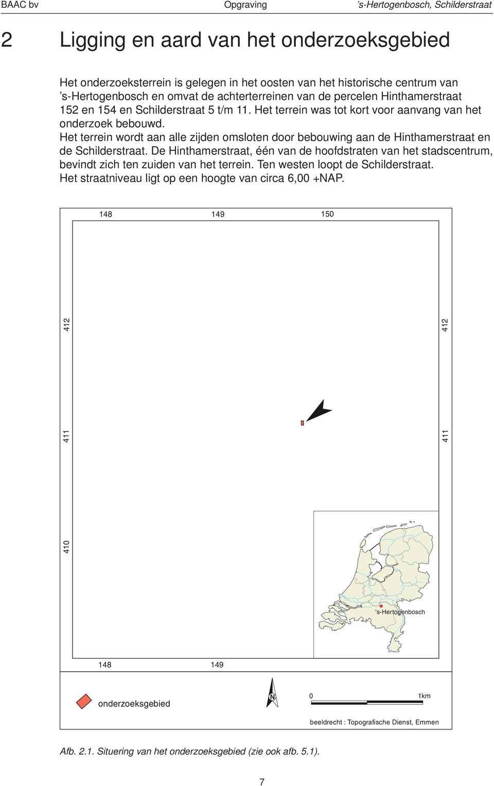 Het terrein wordt aan alle zijden omsloten door bebouwing aan de Hinthamerstraat en de Schilderstraat.