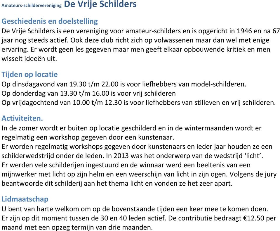 Tijden op locatie Op dinsdagavond van 19.0 t/m 22.00 is voor liefhebbers van model- schilderen. Op donderdag van 1.0 t/m 1.00 is voor vrij schilderen Op vrijdagochtend van 10.00 t/m 12.