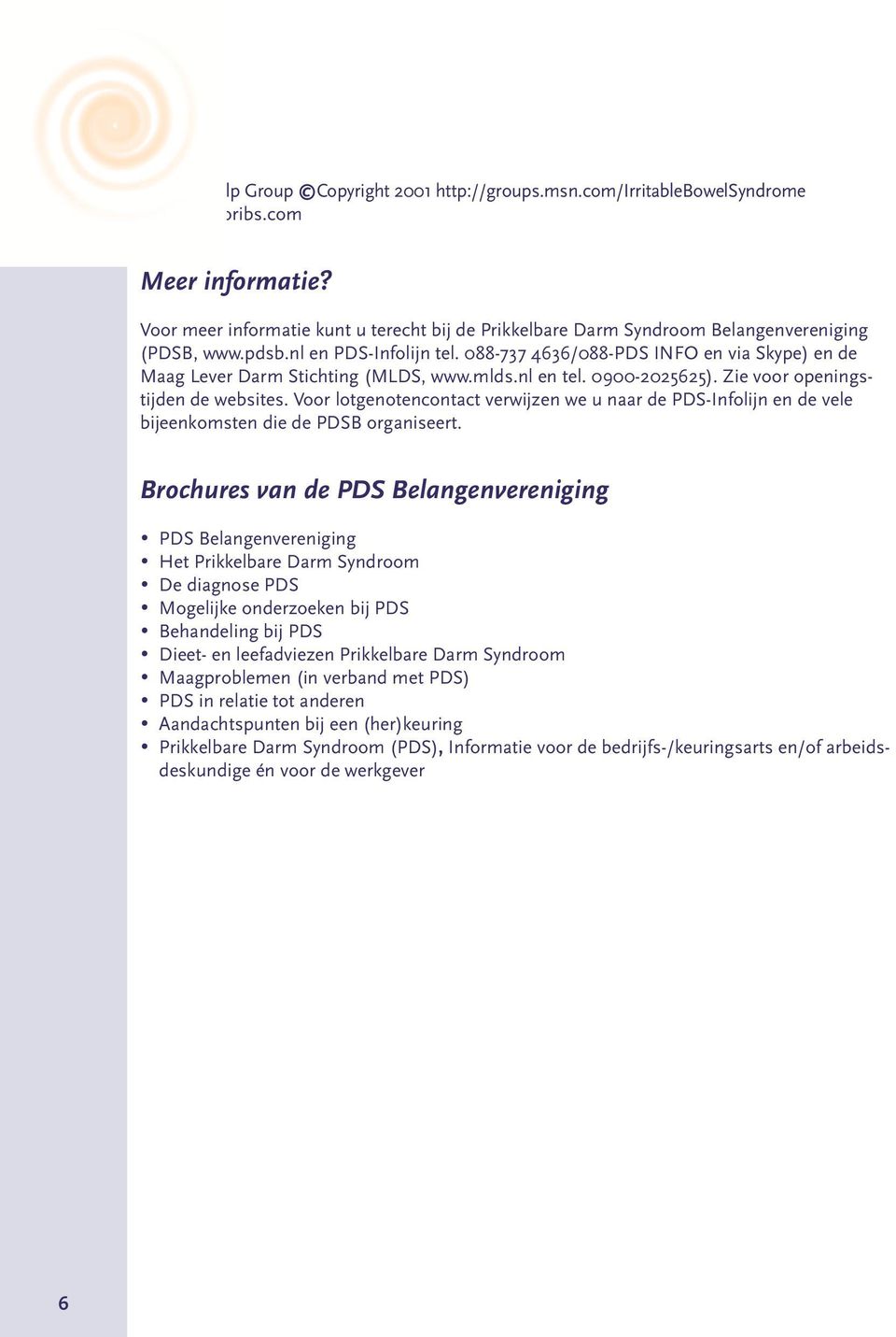 088-737 4636/088-PDS INFO en via Skype) en de Maag Lever Darm Stichting (MLDS, www.mlds.nl en tel. 0900-2025625). Zie voor openingstijden de websites.
