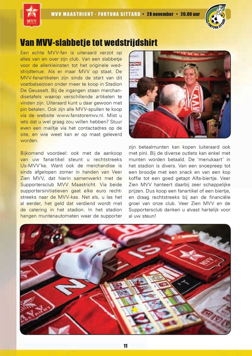 De MVV-fanartikelen zijn sinds de start van dit voetbalseizoen onder meer te koop in Stadion De Geusselt. Bij de ingangen staan merchandisetafels waarop verschillende artikelen te vinden zijn.