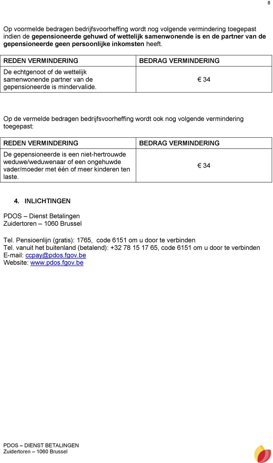 BEDRAG VERMINDERING 34 Op de vermelde bedragen bedrijfsvoorheffing wordt ook nog volgende vermindering toegepast: REDEN VERMINDERING De gepensioneerde is een niet-hertrouwde weduwe/weduwenaar of een