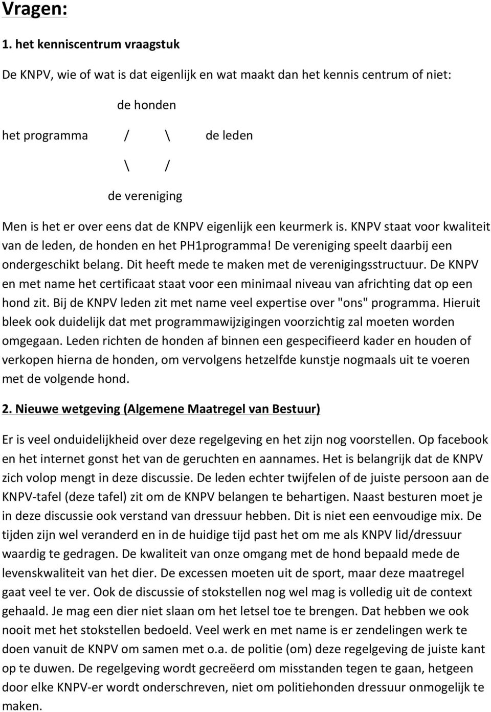 KNPV eigenlijk een keurmerk is. KNPV staat voor kwaliteit van de leden, de honden en het PH1programma! De vereniging speelt daarbij een ondergeschikt belang.