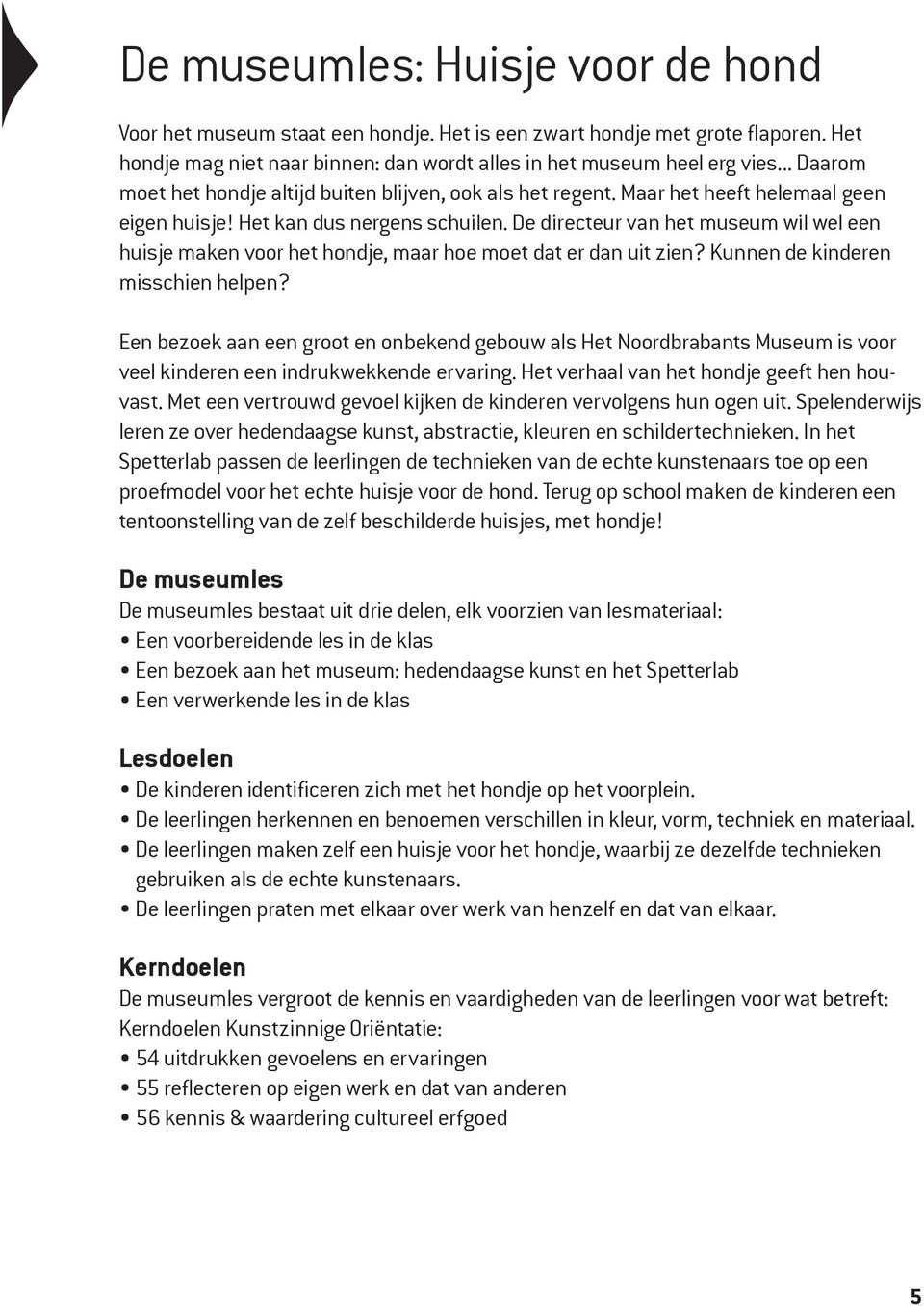 De directeur van het museum wil wel een huisje maken voor het hondje, maar hoe moet dat er dan uit zien? Kunnen de kinderen misschien helpen?