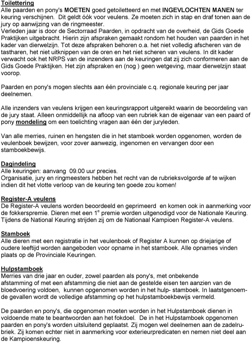 Hierin zijn afspraken gemaakt rondom het houden van paarden in het kader van dierwelzijn. Tot deze afspraken behoren o.a. het niet volledig afscheren van de tastharen, het niet uitknippen van de oren en het niet scheren van veulens.