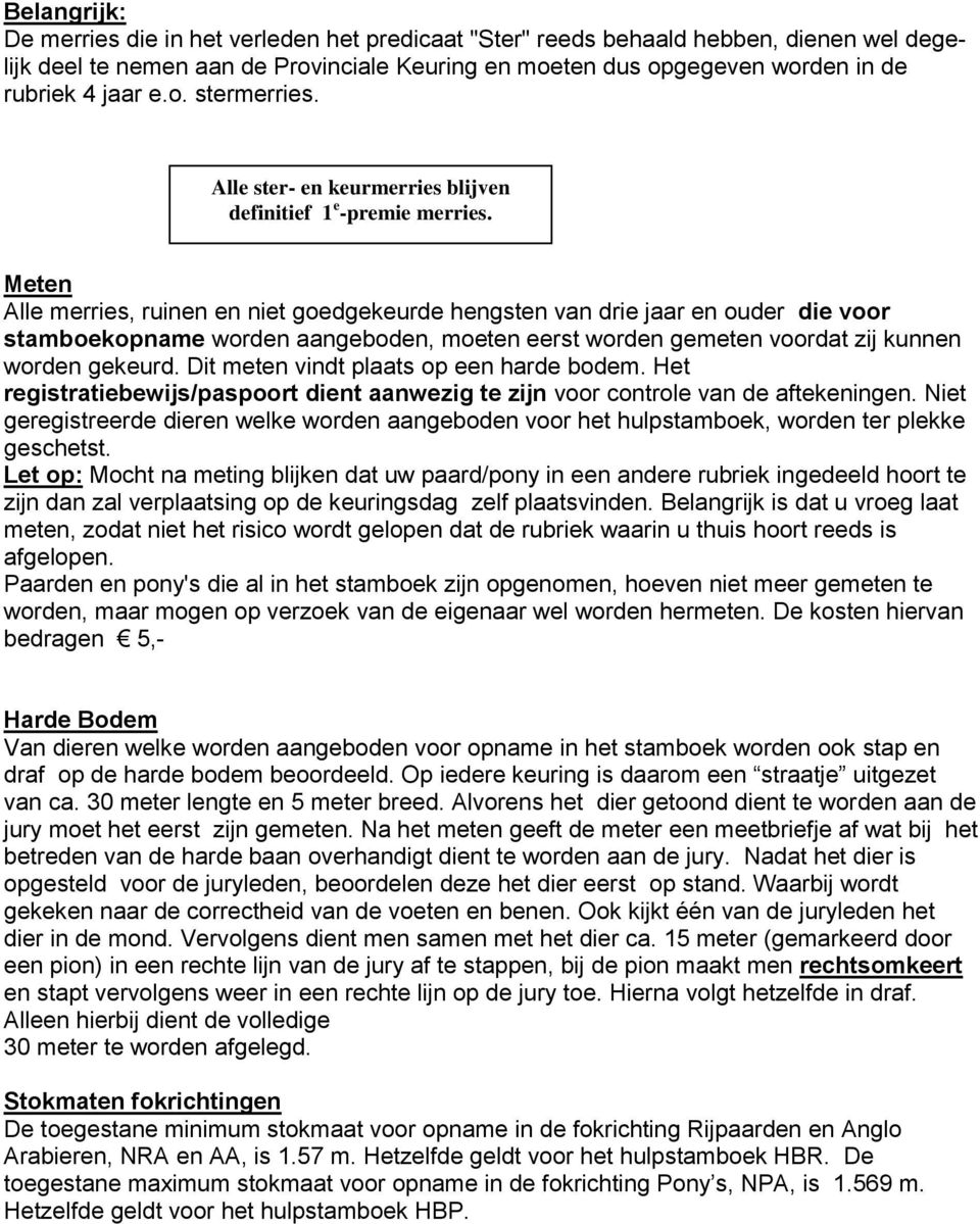 Meten Alle merries, ruinen en niet goedgekeurde hengsten van drie jaar en ouder die voor stamboekopname worden aangeboden, moeten eerst worden gemeten voordat zij kunnen worden gekeurd.