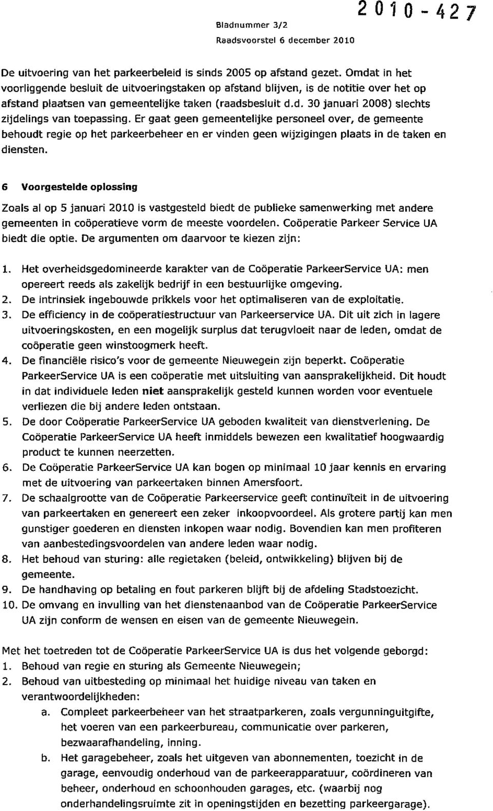 Er gaat geen gemeentelijke personeel over, de gemeente behoudt regie op het parkeerbeheer en er vinden geen wijzigingen plaats in de taken en diensten.