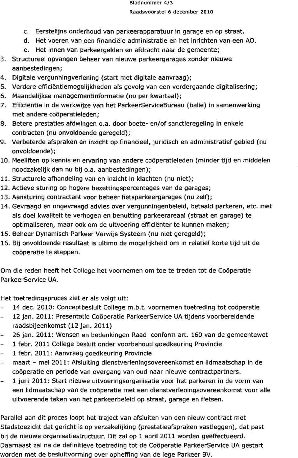 Verdere efficiëntiemogelijkheden als gevolg van een verdergaande digitalisering; 6. Maandelijkse managementinformatie (nu per kwartaal); 7.