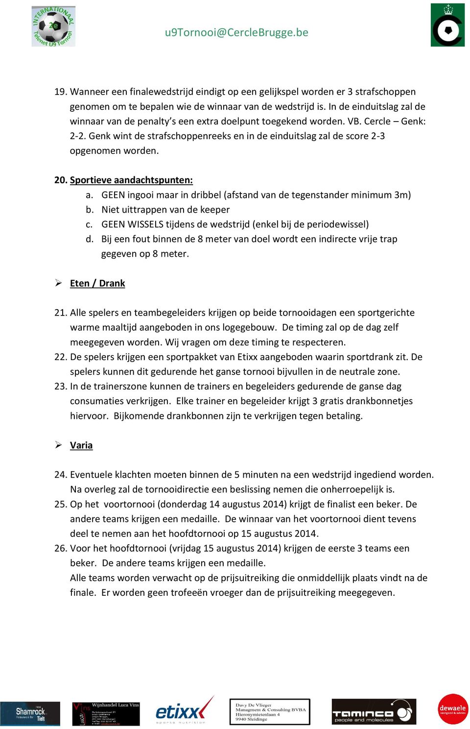 Sportieve aandachtspunten: a. GEEN ingooi maar in dribbel (afstand van de tegenstander minimum 3m) b. Niet uittrappen van de keeper c. GEEN WISSELS tijdens de wedstrijd (enkel bij de periodewissel) d.