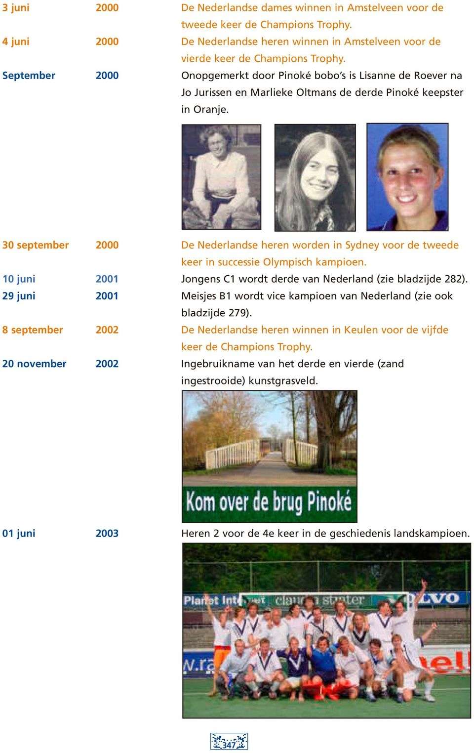 30 september 2000 De Nederlandse heren worden in Sydney voor de tweede keer in successie Olympisch kampioen. 10 juni 2001 Jongens C1 wordt derde van Nederland (zie bladzijde 282).