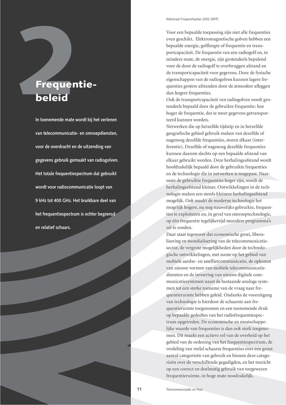 Frequentieplan 2002 (NFP) Voor een bepaalde toepassing zijn niet alle frequenties even geschikt. Elektromagnetische golven hebben een bepaalde energie, golflengte of frequentie en transportcapaciteit.