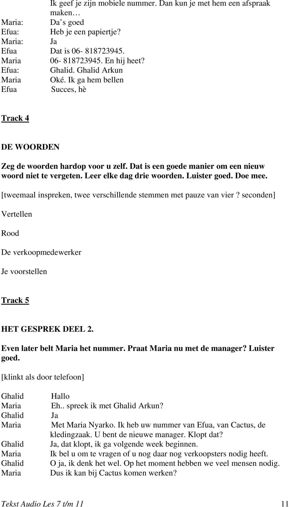 [tweemaal inspreken, twee verschillende stemmen met pauze van vier? seconden] Vertellen Rood De verkoopmedewerker Je voorstellen Track 5 HET GESPREK DEEL 2. Even later belt het nummer.