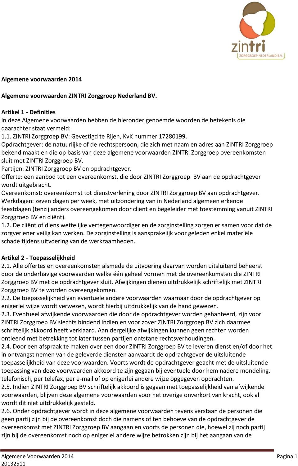 Opdrachtgever: de natuurlijke of de rechtspersoon, die zich met naam en adres aan ZINTRI Zorggroep bekend maakt en die op basis van deze algemene voorwaarden ZINTRI Zorggroep overeenkomsten sluit met