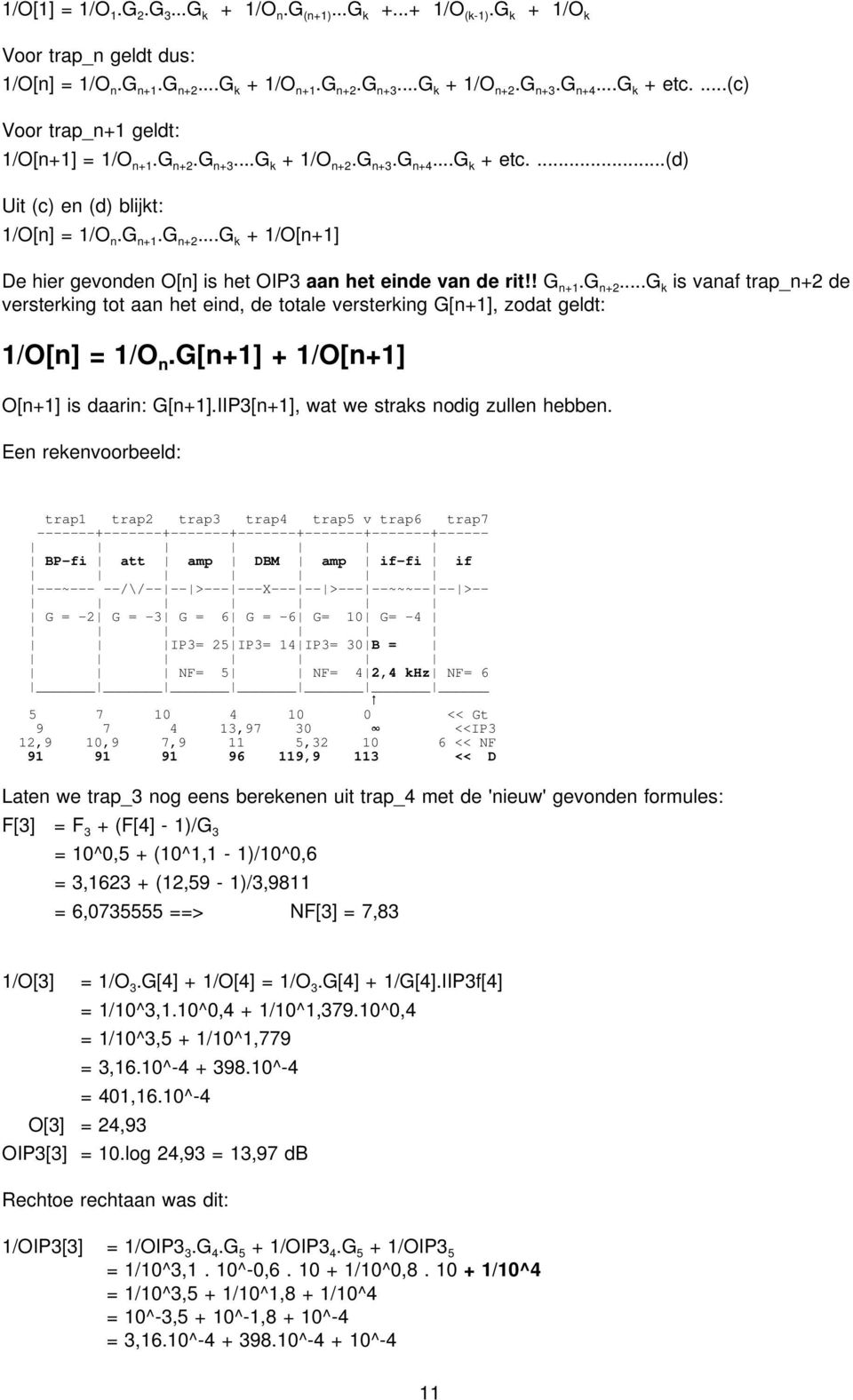 ! G n+1.g n+2...g k is vanaf trap_n+2 de versterking tot aan het eind, de totale versterking G[n+1], zodat geldt: 1/O[n] = 1/O n.g[n+1] + 1/O[n+1] O[n+1] is daarin: G[n+1].