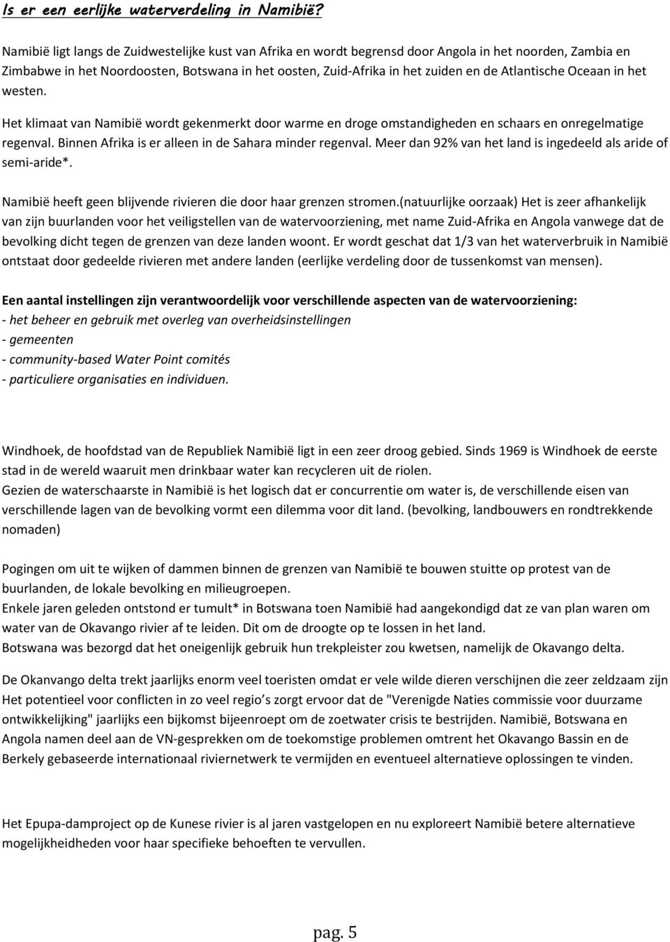 Atlantische Oceaan in het westen. Het klimaat van Namibië wordt gekenmerkt door warme en droge omstandigheden en schaars en onregelmatige regenval.