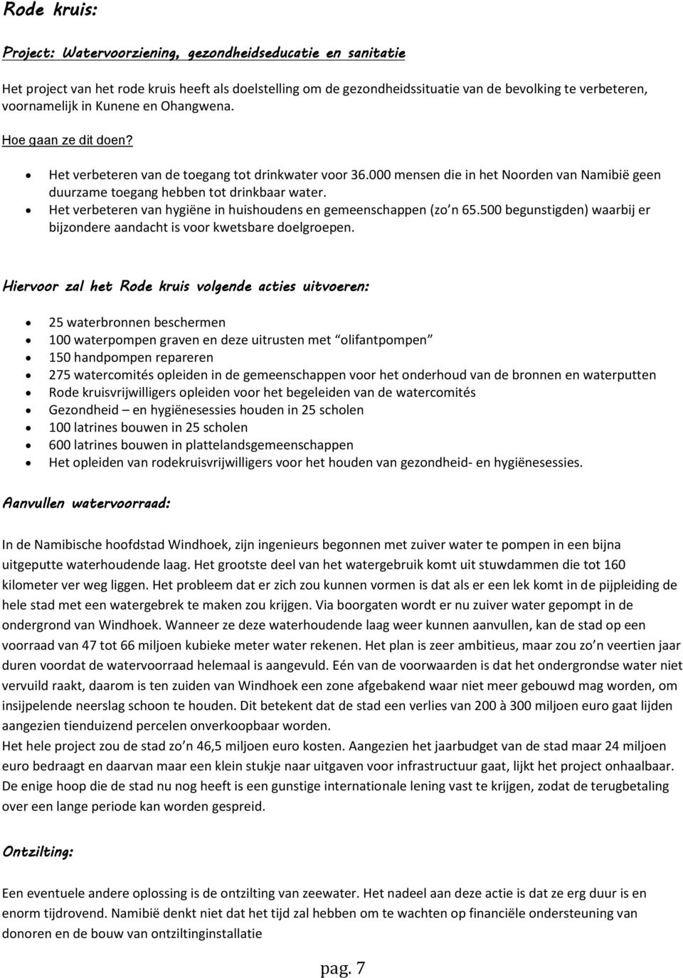 Het verbeteren van hygiëne in huishoudens en gemeenschappen (zo n 65.500 begunstigden) waarbij er bijzondere aandacht is voor kwetsbare doelgroepen.