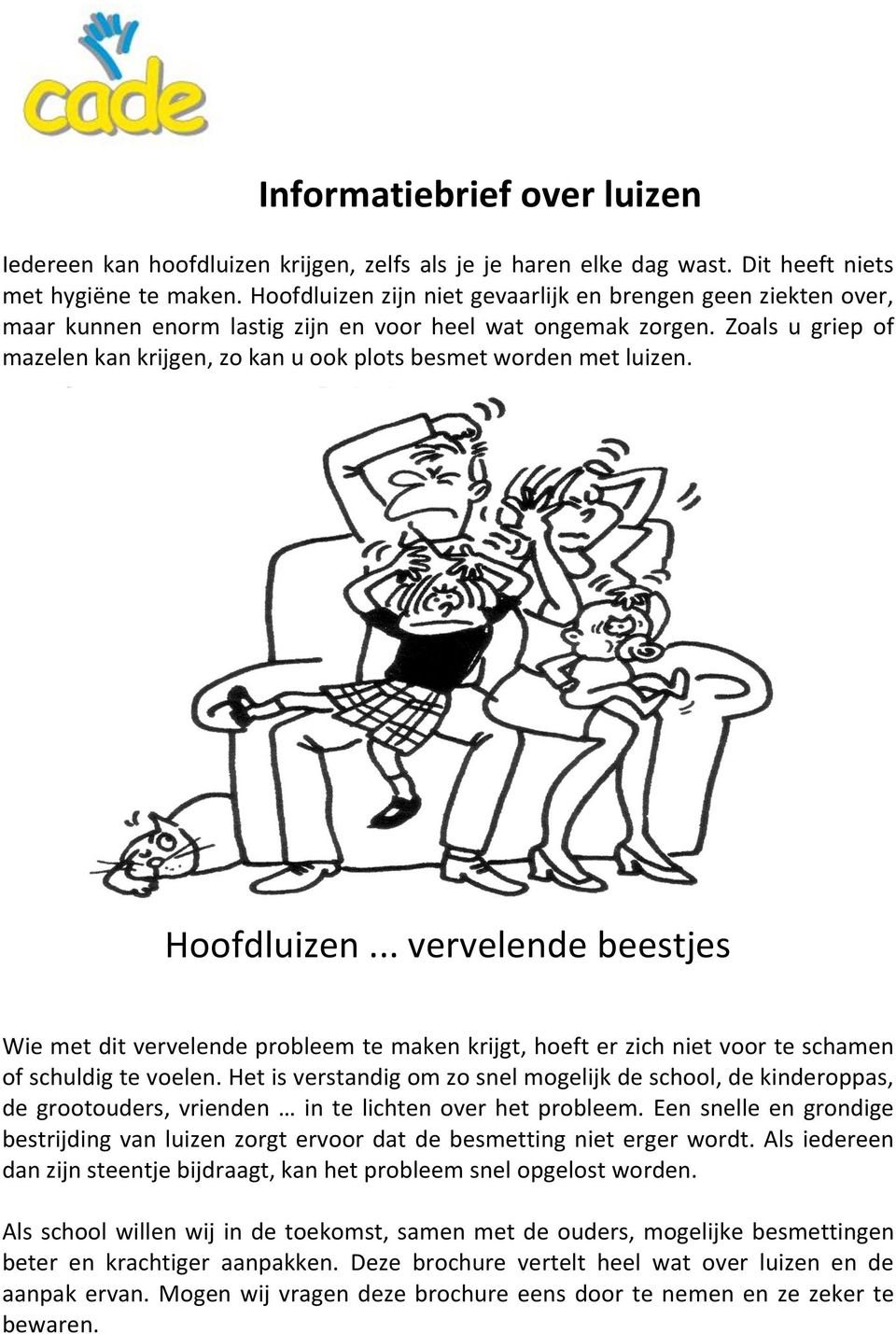 Zoals u griep of mazelen kan krijgen, zo kan u ook plots besmet worden met luizen. Hoofdluizen.