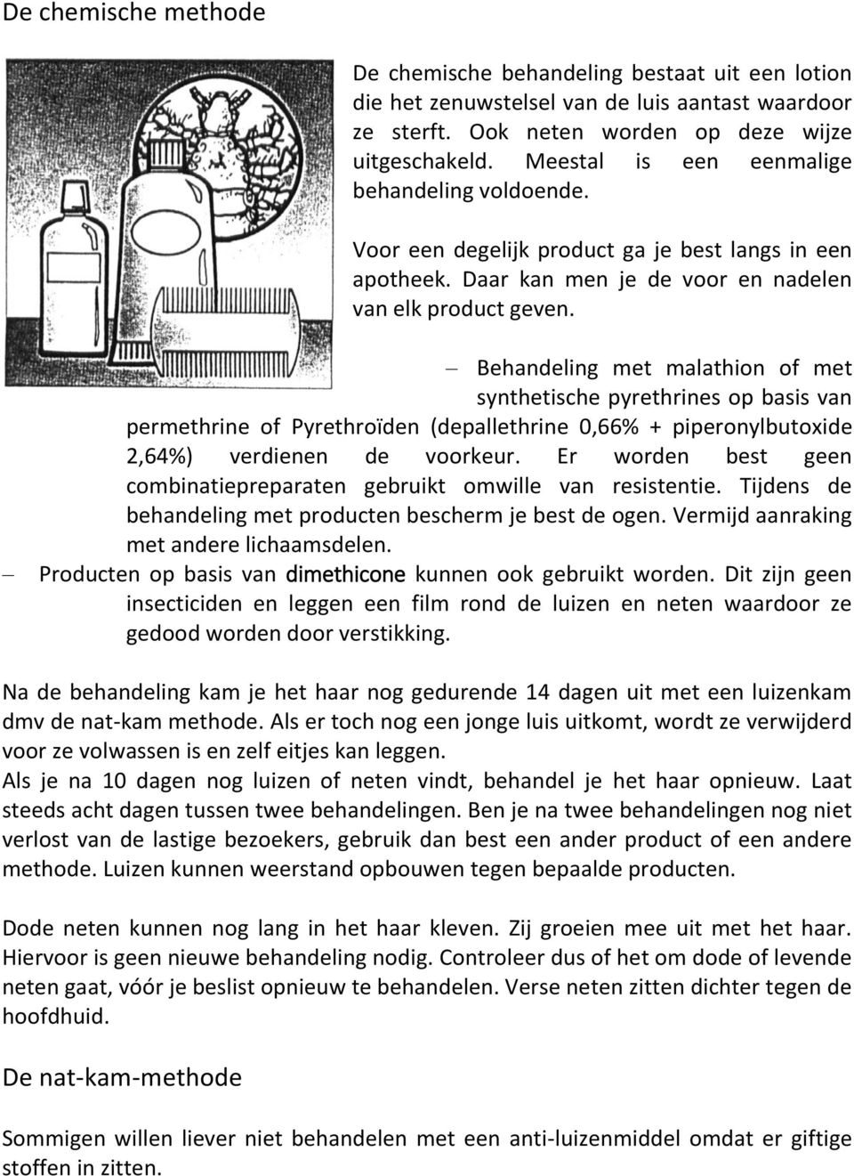 Behandeling met malathion of met synthetische pyrethrines op basis van permethrine of Pyrethroïden (depallethrine 0,66% + piperonylbutoxide 2,64%) verdienen de voorkeur.