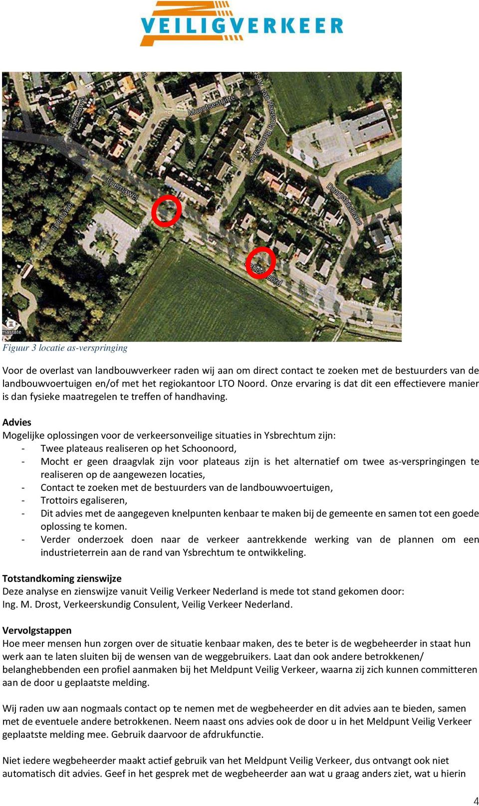 Advies Mogelijke oplossingen voor de verkeersonveilige situaties in Ysbrechtum zijn: - Twee plateaus realiseren op het Schoonoord, - Mocht er geen draagvlak zijn voor plateaus zijn is het alternatief