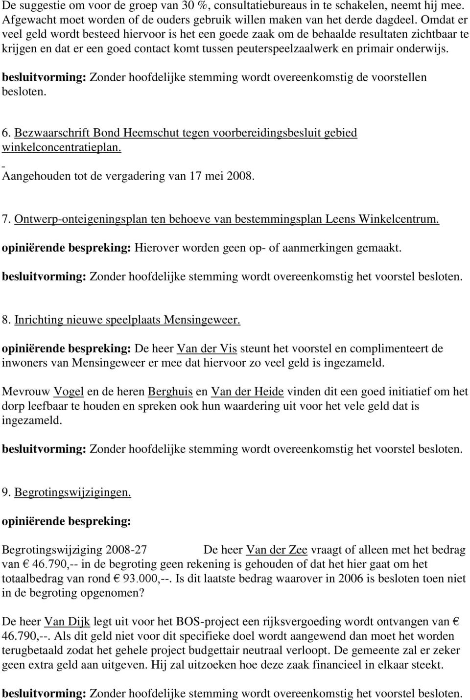 besluitvorming: Zonder hoofdelijke stemming wordt overeenkomstig de voorstellen besloten. 6. Bezwaarschrift Bond Heemschut tegen voorbereidingsbesluit gebied winkelconcentratieplan.