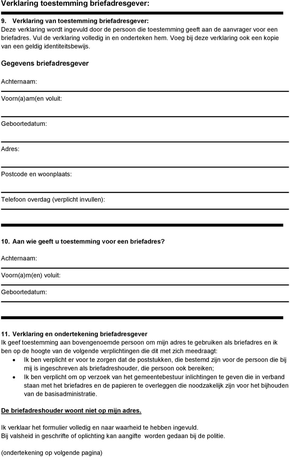 Gegevens briefadresgever Achternaam: Voorn(a)am(en voluit: Geboortedatum: : Postcode en woonplaats: Telefoon overdag (verplicht invullen): 10. Aan wie geeft u toestemming voor een briefadres?