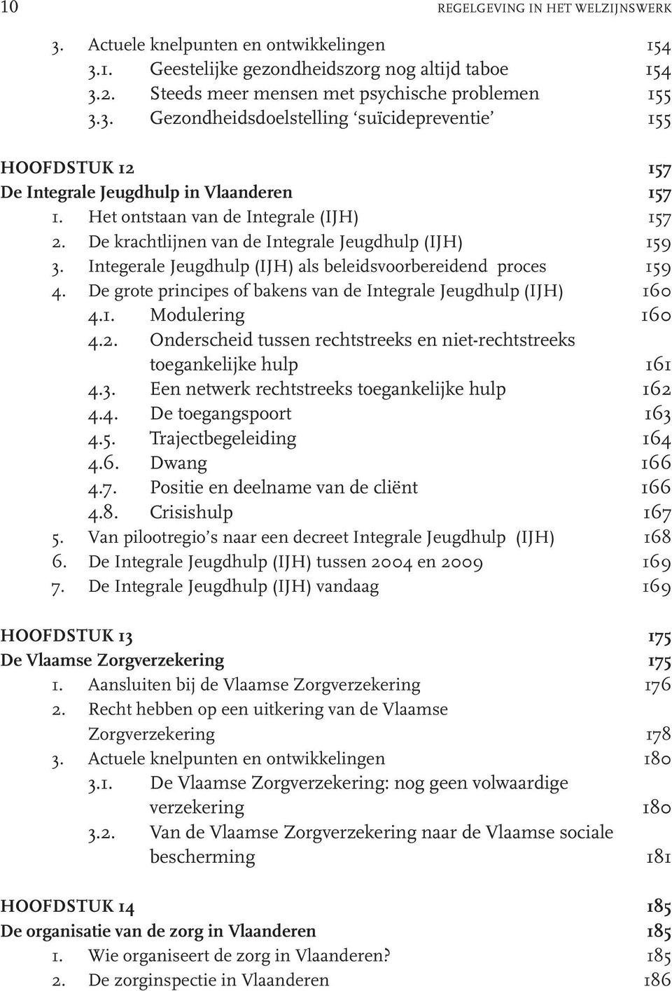 De grote principes of bakens van de Integrale Jeugdhulp (IJH) 160 4.1. Modulering 160 4.2. Onderscheid tussen rechtstreeks en niet-rechtstreeks toegankelijke hulp 161 4.3.