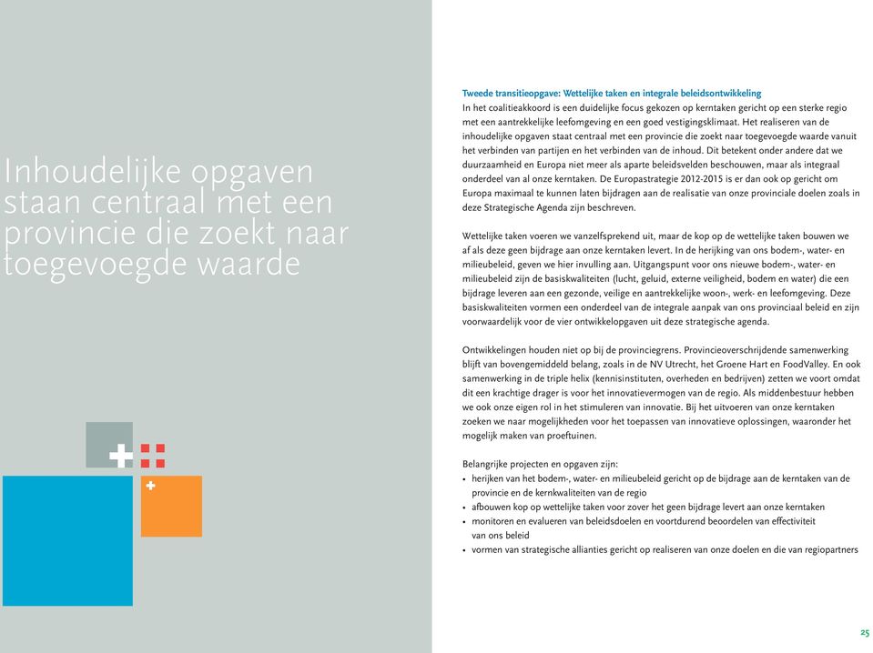 Het realiseren van de inhoudelijke opgaven staat centraal met een provincie die zoekt naar toegevoegde waarde vanuit het verbinden van partijen en het verbinden van de inhoud.