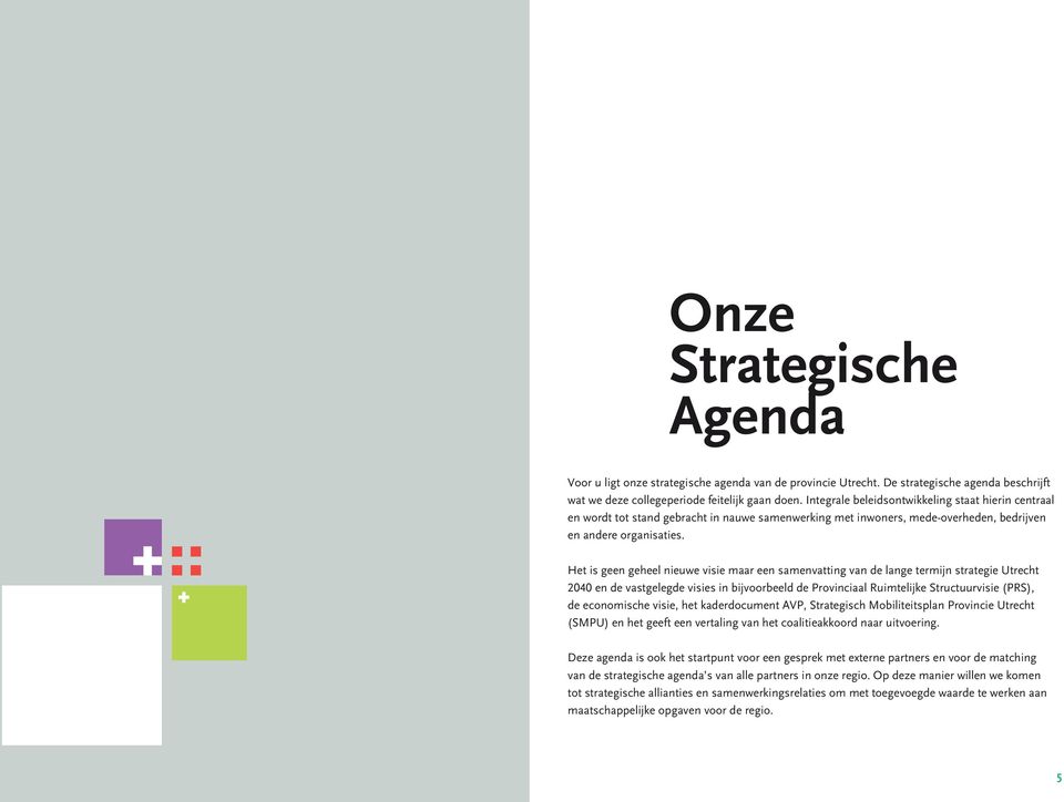 Het is geen geheel nieuwe visie maar een samenvatting van de lange termijn strategie Utrecht 2040 en de vastgelegde visies in bijvoorbeeld de Provinciaal Ruimtelijke Structuurvisie (PRS), de