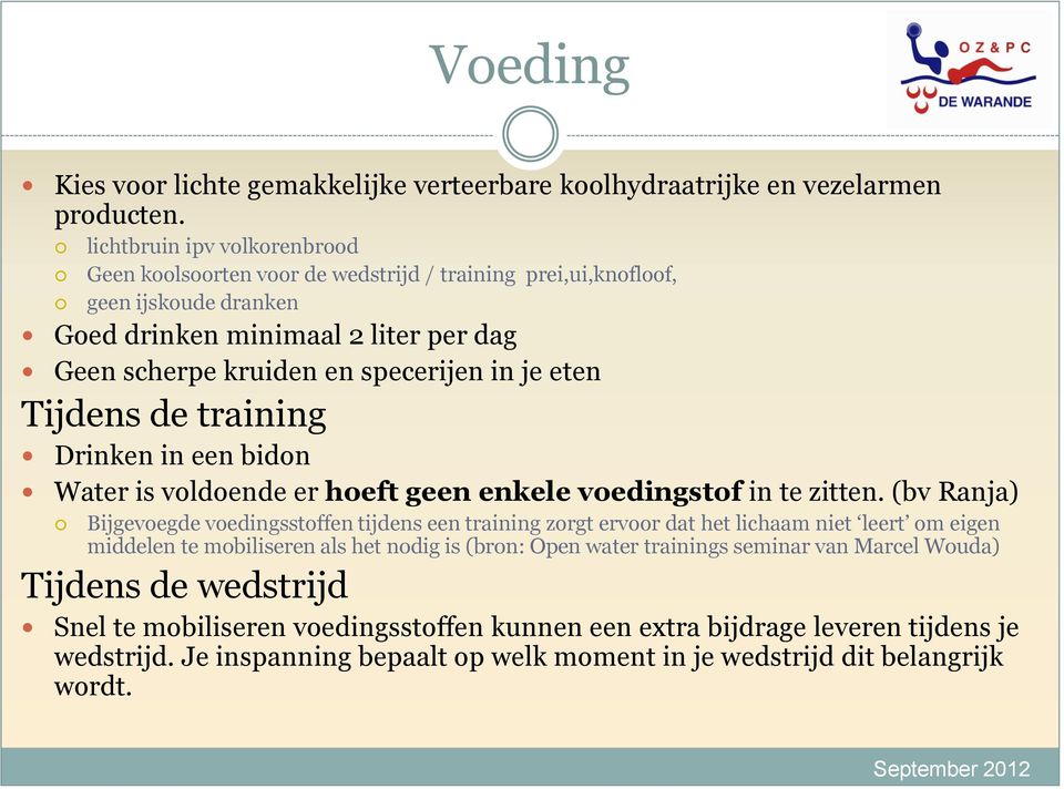 eten Tijdens de training Drinken in een bidon Water is voldoende er hoeft geen enkele voedingstof in te zitten.