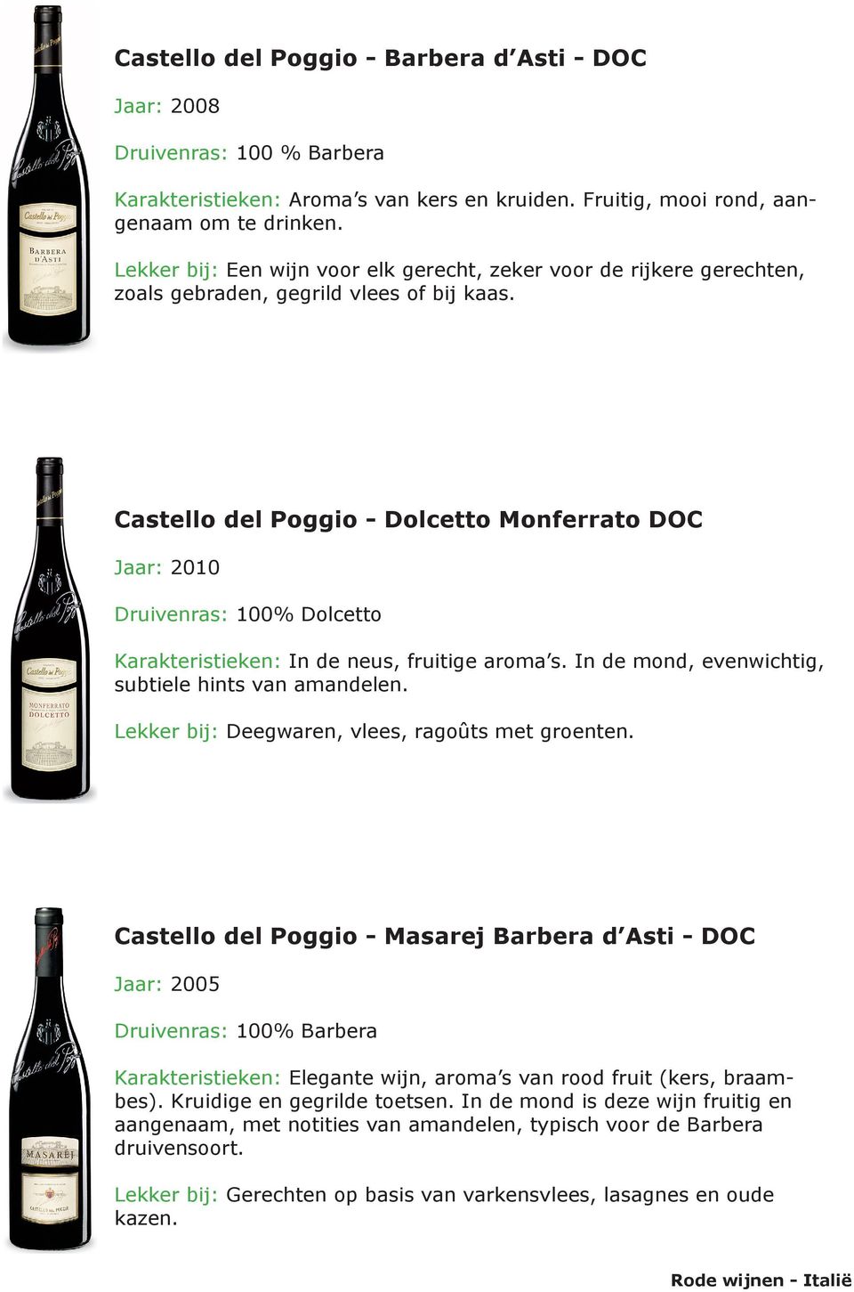 Castello del Poggio - Dolcetto Monferrato DOC Druivenras: 100% Dolcetto Karakteristieken: In de neus, fruitige aroma s. In de mond, evenwichtig, subtiele hints van amandelen.