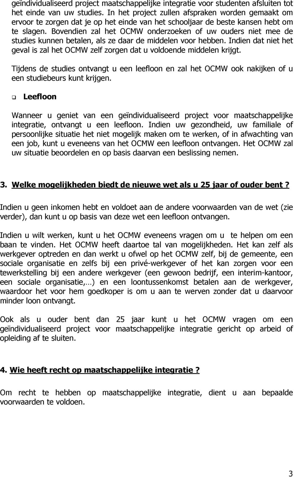 Bovendien zal het OCMW onderzoeken of uw ouders niet mee de studies kunnen betalen, als ze daar de middelen voor hebben.