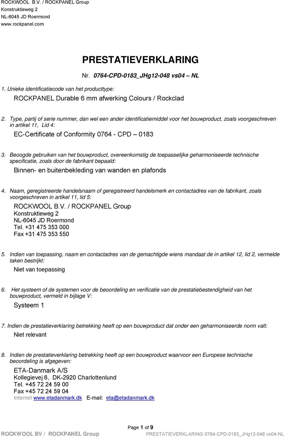 Type, partij of serie nummer, dan wel e ander idtificatiemiddel voor het bouwproduct, zoals voorgeschrev in artikel 11, Lid 4: EC-Certificate of Conformity 0764 - CPD 0183 3.