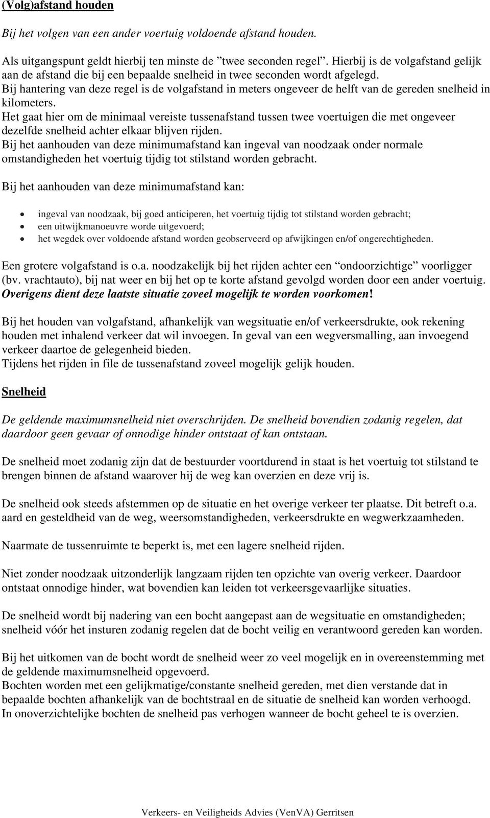 Bij hantering van deze regel is de volgafstand in meters ongeveer de helft van de gereden snelheid in kilometers.