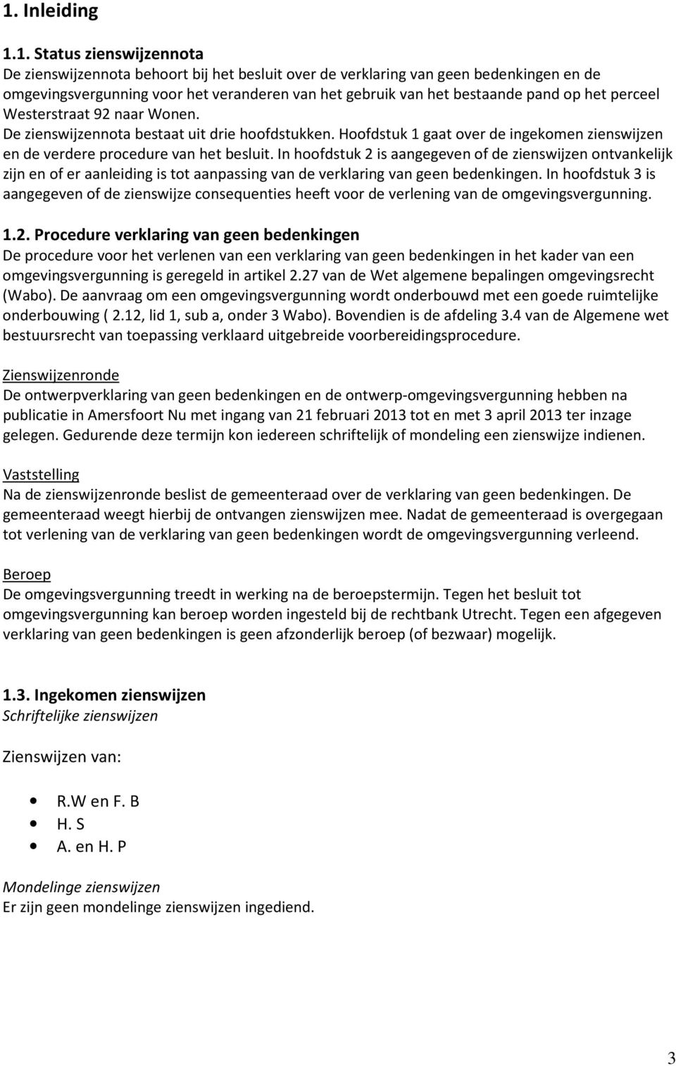 In hoofdstuk 2 is aangegeven of de zienswijzen ontvankelijk zijn en of er aanleiding is tot aanpassing van de verklaring van geen bedenkingen.