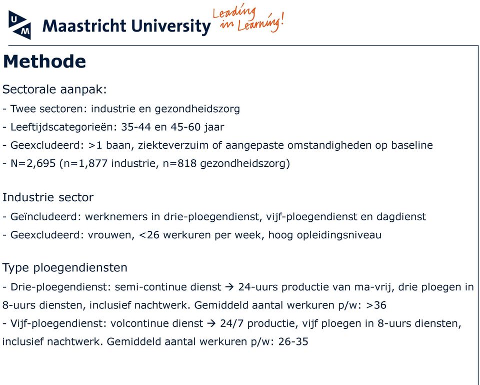 <26 werkuren per week, hoog opleidingsniveau Type ploegendiensten - Drie-ploegendienst: semi-continue dienst 24-uurs productie van ma-vrij, drie ploegen in 8-uurs diensten, inclusief