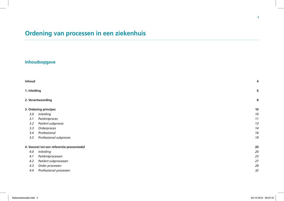 4 Professional 16 3.5 Professional subproces 19 4. Voorzet tot een referentie procesmodel 20 4.0 Inleiding 20 4.