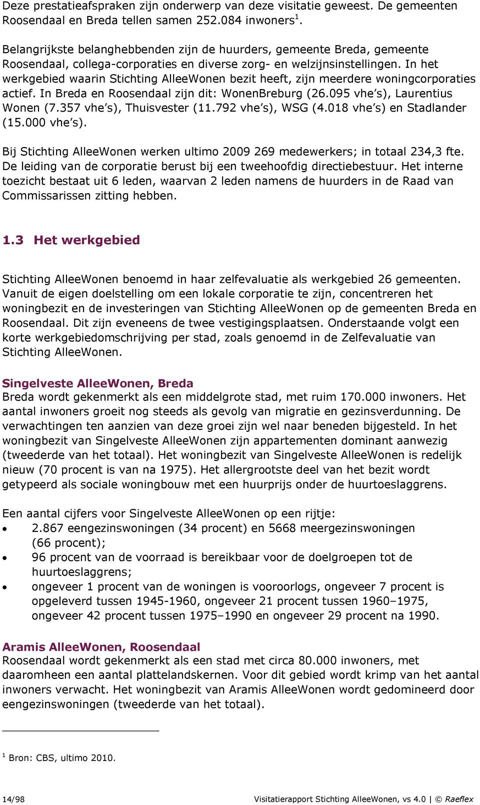 In het werkgebied waarin Stichting AlleeWonen bezit heeft, zijn meerdere woningcorporaties actief. In Breda en Roosendaal zijn dit: WonenBreburg (26.095 vhe s), Laurentius Wonen (7.