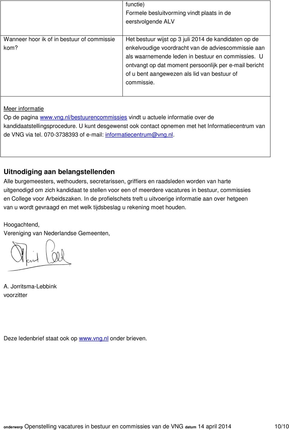 U ontvangt op dat moment persoonlijk per e-mail bericht of u bent aangewezen als lid van bestuur of commissie. Meer informatie Op de pagina www.vng.