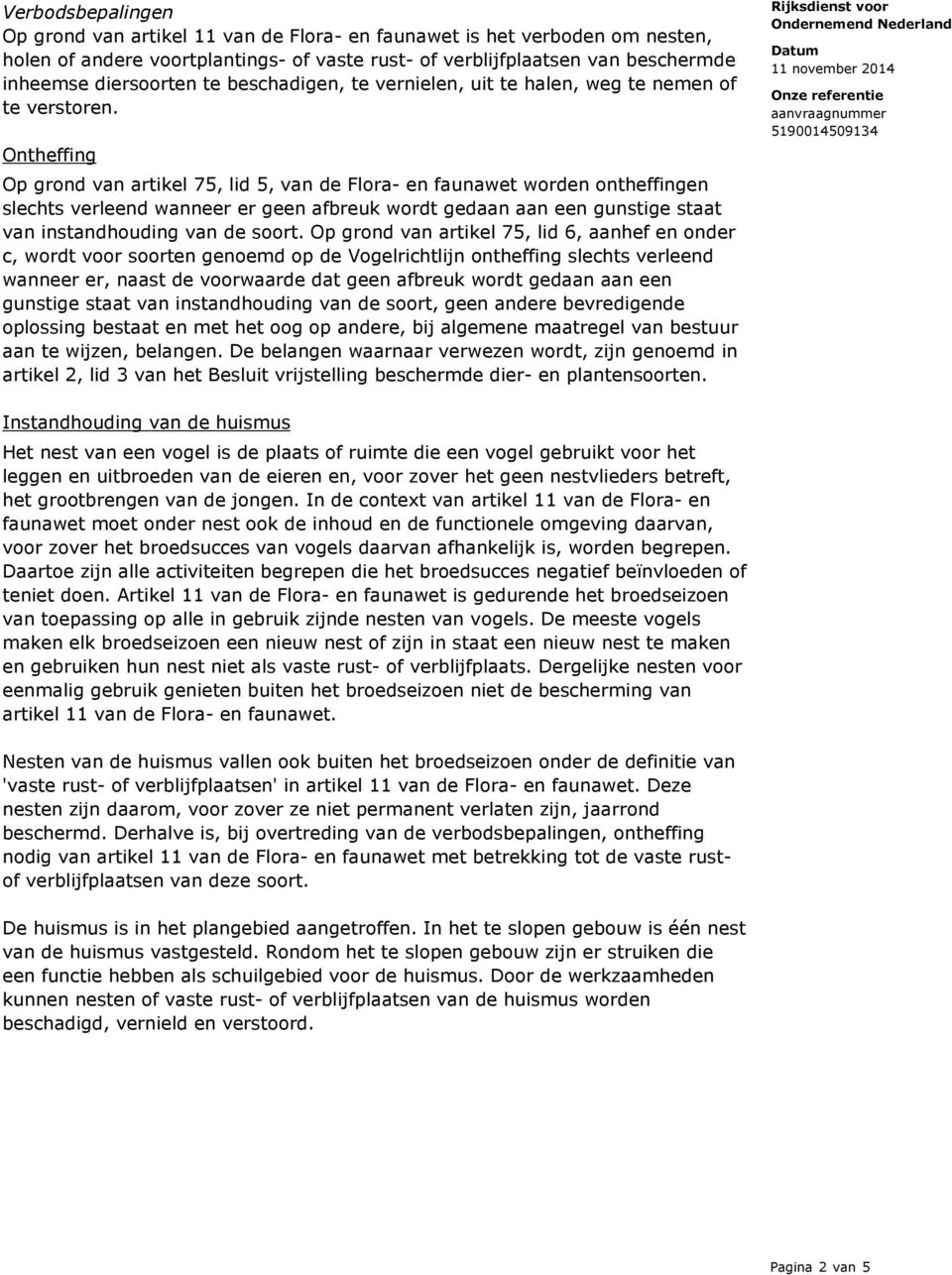 Ontheffing Op grond van artikel 75, lid 5, van de Flora- en faunawet worden ontheffingen slechts verleend wanneer er geen afbreuk wordt gedaan aan een gunstige staat van instandhouding van de soort.