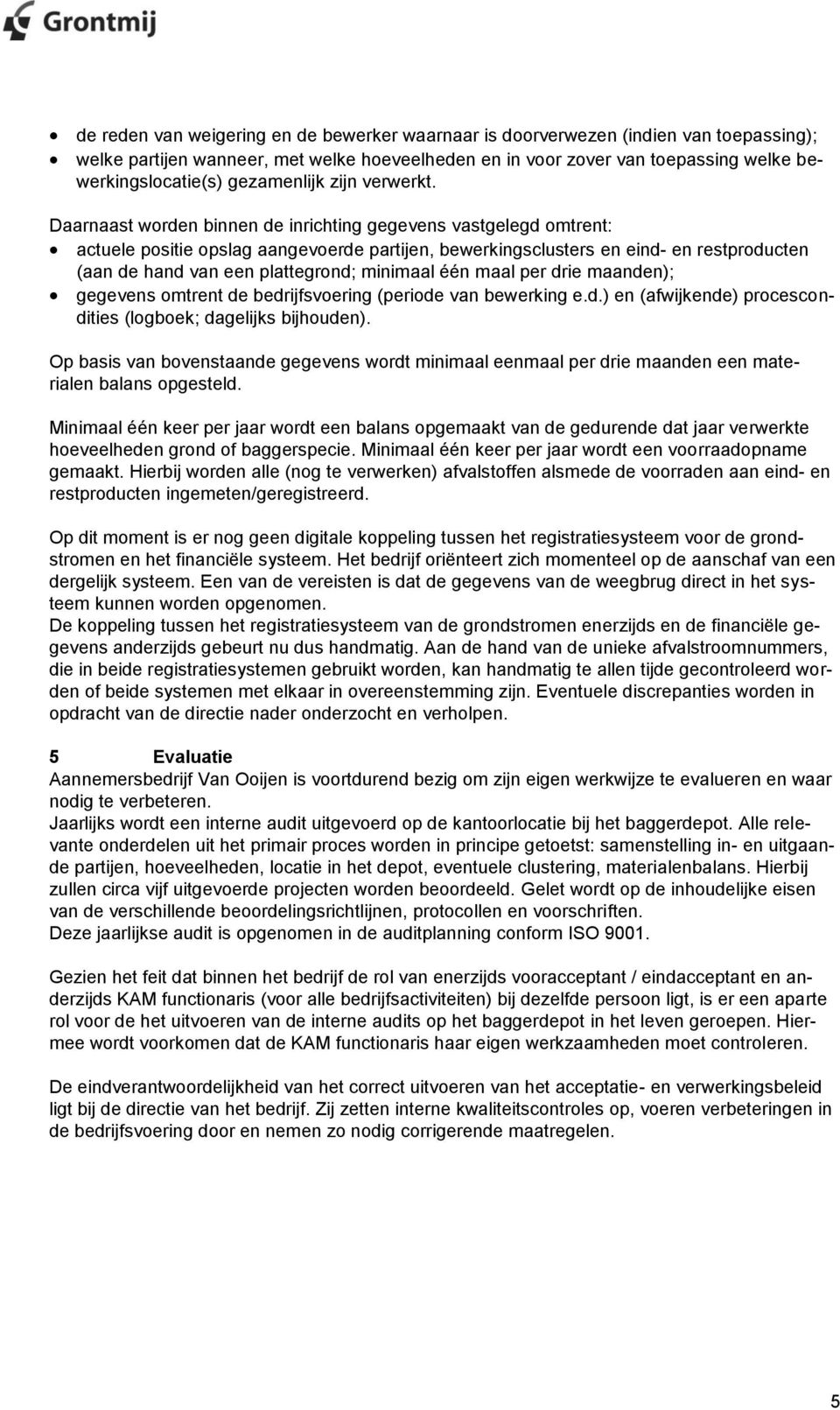 Daarnaast worden binnen de inrichting gegevens vastgelegd omtrent: actuele positie opslag aangevoerde partijen, bewerkingsclusters en eind- en restproducten (aan de hand van een plattegrond; minimaal