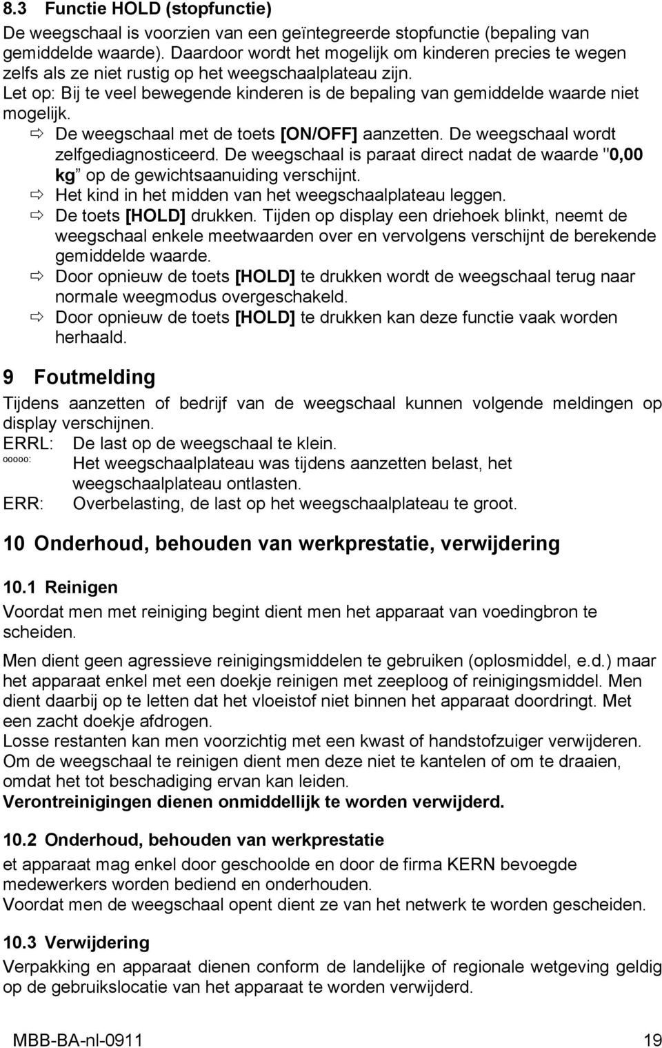 Let op: Bij te veel bewegende kinderen is de bepaling van gemiddelde waarde niet mogelijk. De weegschaal met de toets [ON/OFF] aanzetten. De weegschaal wordt zelfgediagnosticeerd.