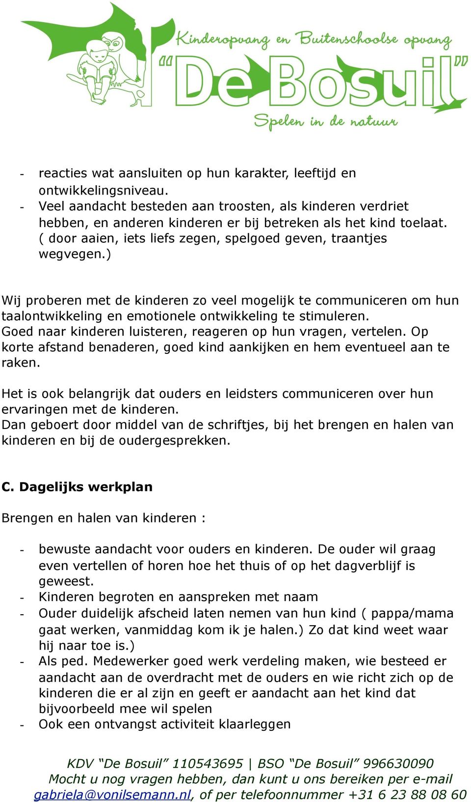 ) Wij proberen met de kinderen zo veel mogelijk te communiceren om hun taalontwikkeling en emotionele ontwikkeling te stimuleren. Goed naar kinderen luisteren, reageren op hun vragen, vertelen.