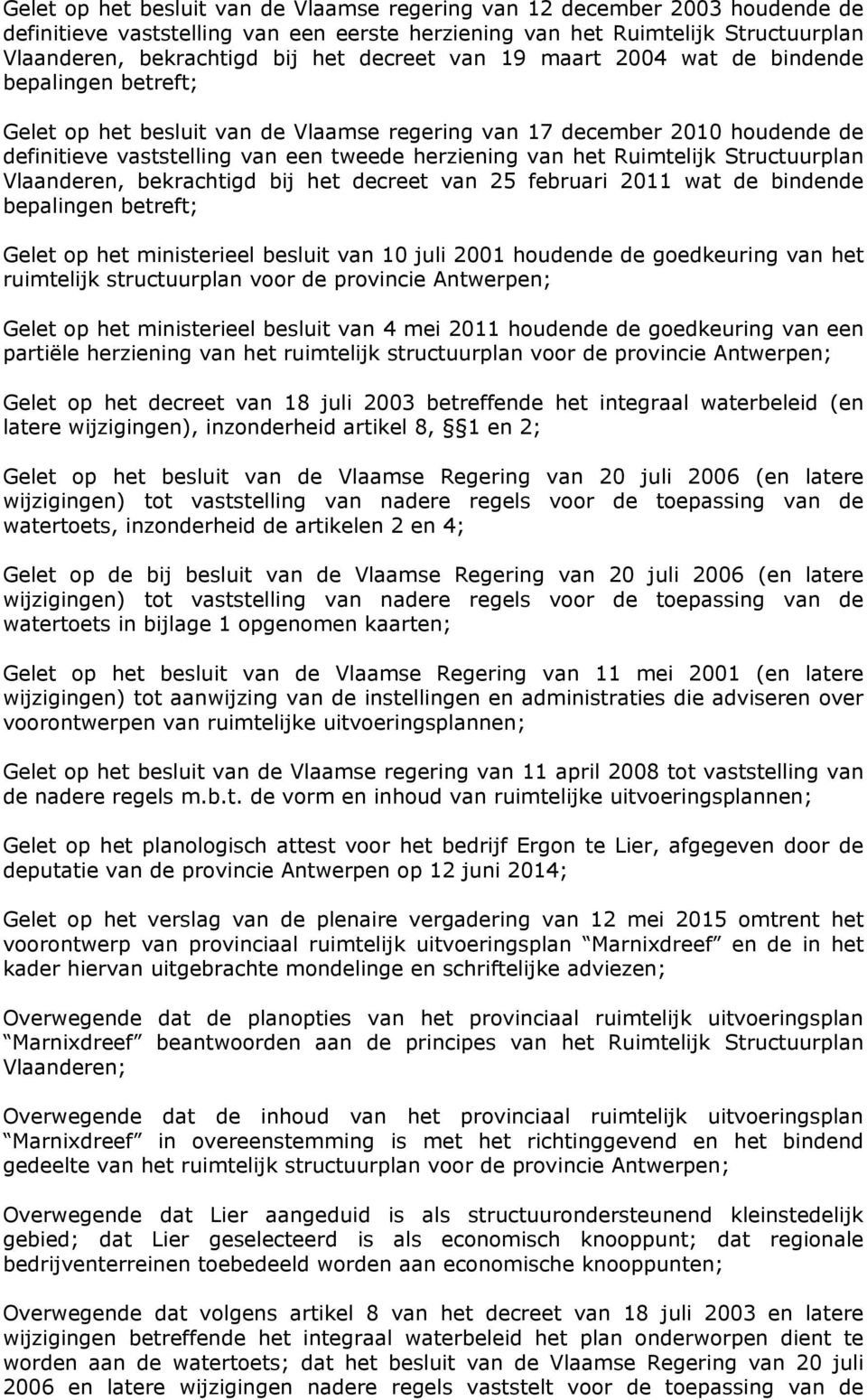 Ruimtelijk Structuurplan Vlaanderen, bekrachtigd bij het decreet van 25 februari 2011 wat de bindende bepalingen betreft; Gelet op het ministerieel besluit van 10 juli 2001 houdende de goedkeuring
