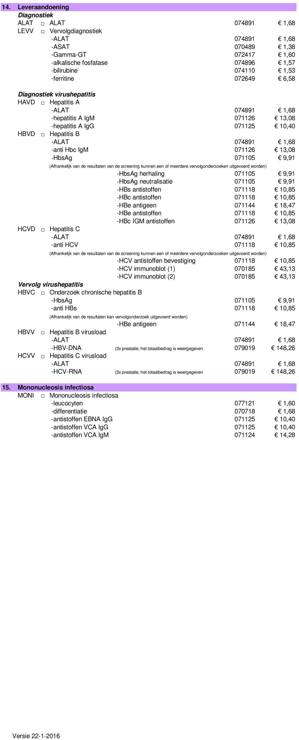 screening kunnen een of meerdere vervolgonderzoeken uitgevoerd worden) -HbsAg herhaling 071105 9,91 -HbsAg neutralisatie 071105 9,91 -HBs antistoffen 071118 10,85 -HBc antistoffen 071118 10,85 -HBe