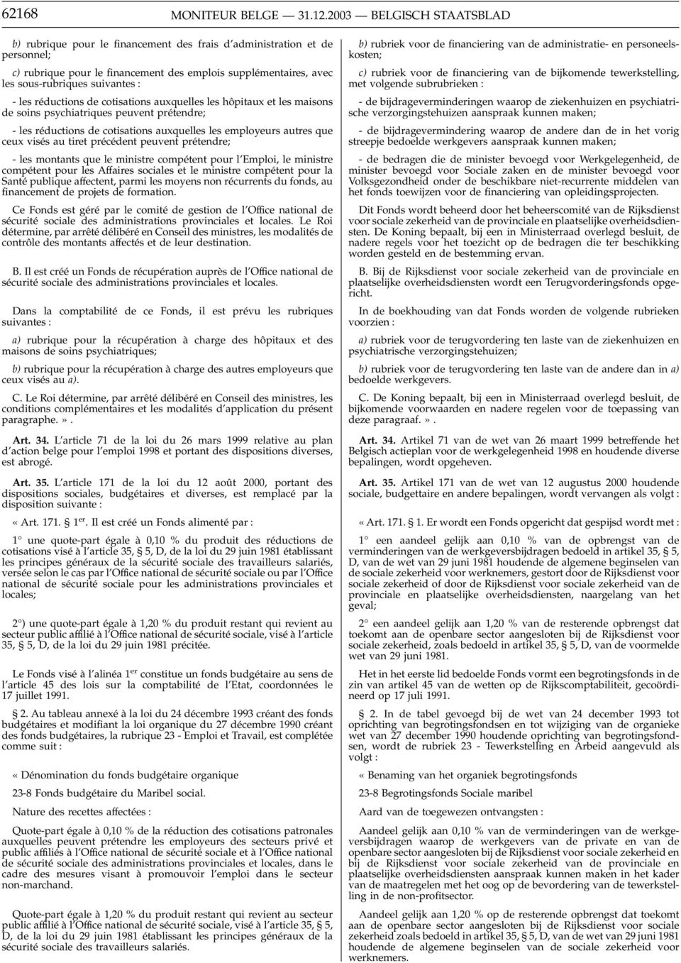 les réductions de cotisations auxquelles les hôpitaux et les maisons de soins psychiatriques peuvent prétendre; - les réductions de cotisations auxquelles les employeurs autres que ceux visés au