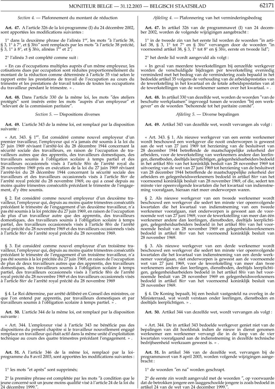 remplacés par les mots à l article 38 précité, 3, 1 à8, et 3bis, alinéas 1 er et 2 ; 2 l alinéa 3 est complété comme suit : «En cas d occupations multiples auprès d un même employeur, les cotisations