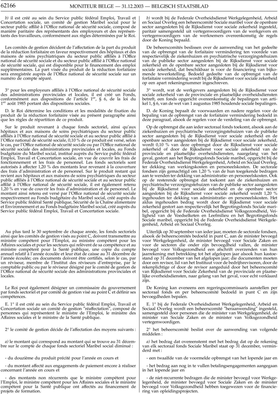 national de sécurité sociale, composé de manière paritaire des représentants des employeurs et des représentants des travailleurs, conformément aux règles déterminées par le Roi.