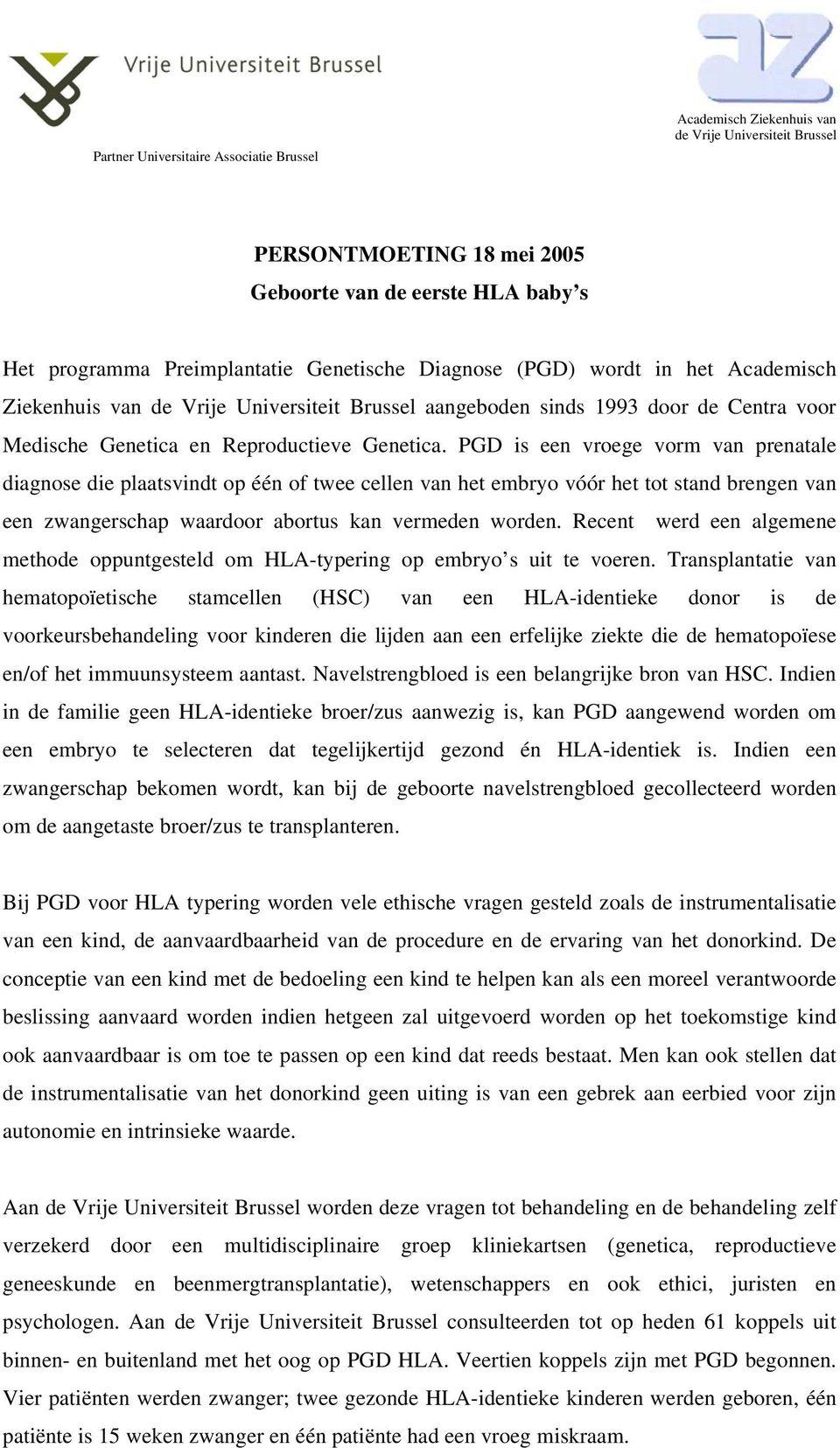 PGD is een vroege vorm van prenatale diagnose die plaatsvindt op één of twee cellen van het embryo vóór het tot stand brengen van een zwangerschap waardoor abortus kan vermeden worden.