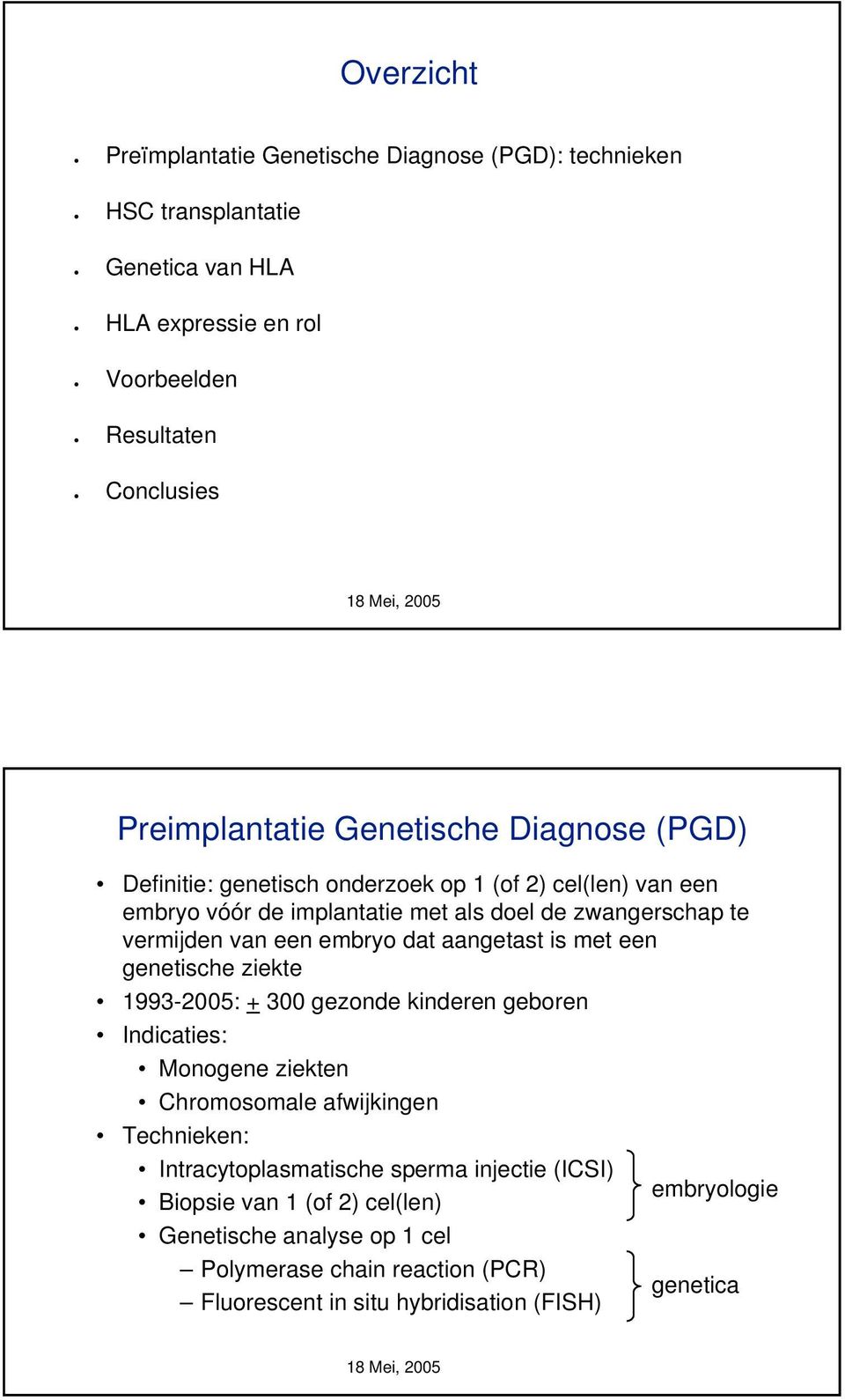 dat aangetast is met een genetische ziekte 1993-2005: + 300 gezonde kinderen geboren Indicaties: Monogene ziekten Chromosomale afwijkingen Technieken: