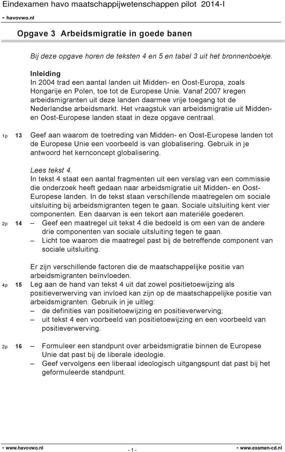 Vanaf 2007 kregen arbeidsmigranten uit deze landen daarmee vrije toegang tot de Nederlandse arbeidsmarkt.