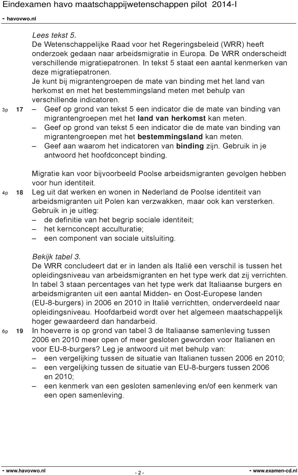 Je kunt bij migrantengroepen de mate van binding met het land van herkomst en met het bestemmingsland meten met behulp van verschillende indicatoren.